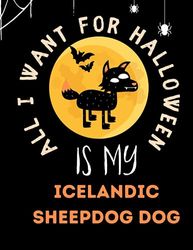 ALL I WANT FOR HALLOWEEN IS MY Icelandic Sheepdog Dog: Whimsically Funny Halloween Sketchbook & Journal for Icelandic Sheepdog Dog Lovers: Best ... For Creative Sketches, Notes, Plans, and