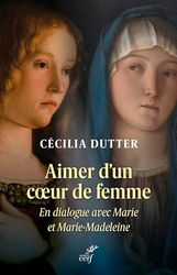 Aimer d'un coeur de femme: En dialogue avec Marie et Marie-Madeleine