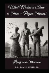 What Makes a Slave a Slave – Paper Straws?: Living Like A Straw Man