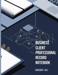 Business Client Professional Record Notebook: Tracking Client Information, Securing Business Growth Boost Productivity with Seamless Client Record keeping in The Smartest Way