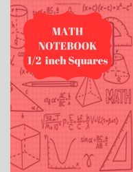 MATH NOTEBOOK 1/2 inch Squares: Lined graph paper composition notebook (large 8,5-11) 2 squares per inch.