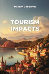 Tourism Impacts: A Guide to Understanding, Evaluating, and Managing the Positive and Negative Impacts of Tourism Development