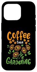 Coffee Then Gardening for Gardener and Flower lover Case for iPhone 16 Pro