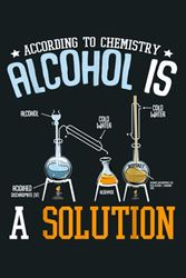 According To Chemistry Alcohol Is A Solution Science Nerd: notebook, notebook journal beautiful , simple, impressive,size 6x9 inches, 114 paperback pages