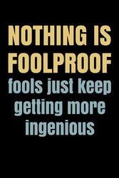 Nothing Is Foolproof - Fools Just Getting More Ingenious: College Ruled Lined Notebook - 120 pages - 6" x 9"