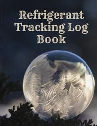 Refrigerant Tracking Log Book: Managing Refrigerants with Precision A Log Book for Environmental Compliance