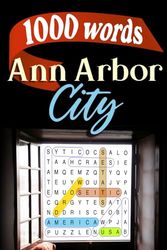 Ann Arbor City Word Search Challenge: Discover 1000 Words: 50 Puzzles Featuring Ann Arbor, Michigan: A Fun Journey Through the City