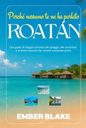 Perché nessuno te ne ha parlato ROATAN 2024 2025: Una guida di viaggio concreta alle spiagge, alle avventure e ai tesori nascosti che vorresti conoscere prima