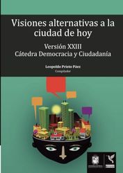 Visiones alternativas a la ciudad de hoy: Versión XXIII cátedra democracia y ciudadanía