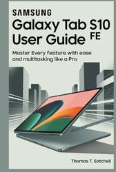 SAMSUNG GALAXY TAB S10 FE USER GUIDE: Master Every Feature with Ease and Multitasking Like a Pro