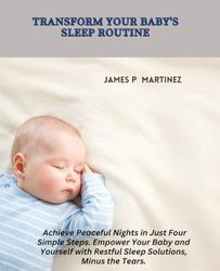 Transform Your Baby's Sleep Routine: Achieve Peaceful Nights in Just Four Simple Steps. Empower Your Baby and Yourself with Restful Sleep Solutions, Minus the Tears.