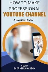 HOW TO MAKE PROFESSIONAL YOUTUBE CHANNEL -A PRACTICAL GUIDE