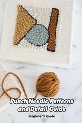 Punch Needle Patterns and Detail Guide: Beginner's Guide: Punch Needle for Beginners