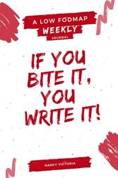 If You Bite It, You write It: A 90-day weekly Low FODMAP journal.