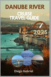 Danube River Cruise Travel Guide 2025: Complete Itineraries, Top Ports, Local Tips & Must-See Attractions from Danube Delta to Szigetköz and Gemenc Forest