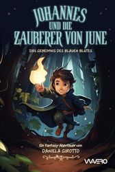 Johannes und die Zauberer von June: Das Geheimnis des blauen Blutes: Eine Fantasy Geschichte mit viel Magie - Kinderbuch ab 8 Jahren, Teil 3