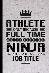 Athlete Gifts: Athlete Only Because Full Time Multitasking Ninja Is Not an Actual Job Title, Funny Athlete appreciations notebook for men, women, co-worker 6 * 9 | 100 pages