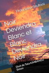 Noir Deviendra Blanc et Blanc Deviendra Noir: Dixit de Tata KIMBANGU Simon