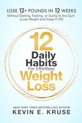 12 Daily Habits For Effortless Weight Loss: Lose 12+ Pounds in 12 Weeks, Without Dieting, Fasting, or Going to the Gym: (Lose Weight and Keep It Off)