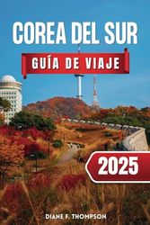 Corea del Sur Guía de Viaje 2025: Sumérgete en la tierra del K-Pop, el kimchi y las maravillas antiguas - todo lo que necesitas saber para un viaje inolvidable