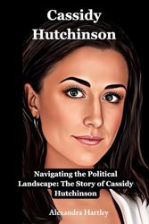 Cassidy Hutchinson: Navigating the Political Landscape: The Story of Cassidy Hutchinson, Former White House Aide