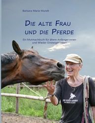 Die alte Frau und die Pferde: Ein Mutmachbuch für ältere Anfänger:innen und Wieder Einsteiger:innen