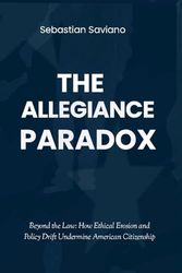 The Allegiance Paradox: Beyond the Law: How Ethical Erosion and Policy Drift Undermine American Citizenship: 1