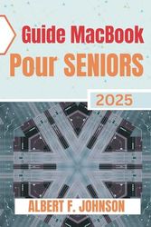Guide Macbook Pour Seniors 2025: Le manuel pratique pour découvrir toutes les fonctionnalités, naviguer facilement sur macOS et utiliser votre Laptop avec assurance et simplicité.