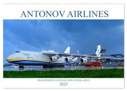 Antonov Airlines, Transportflugzeuge der Superlative (Wandkalender 2025 DIN A2 quer), CALVENDO Monatskalender: Flugzeuge der ukrainischen Antonov Airlines