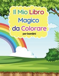Il Mio Libro Magico da Colorare: +100 disegni magici da colorare!