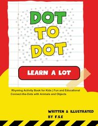 Dot to Dot, Learn A lot: Rhyming Activity Book for Kids | Fun and Educational Connect-the-Dots with Animals and Objects