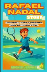 RAFAEL NADAL STORY: An Inspirational Journey of Perseverance, Passion, and Excellence in Tennis
