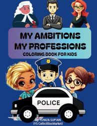 MY AMBITIONS MY PROFESSIONS COLORING BOOK FOR KIDS: "Color Your Dreams and Explore Exciting Professions! Color Your Path: My Ambitions, My Professions ... Big, Discover My Ambitions, My Professions!