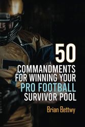 50 COMMANDMENTS FOR WINNING YOUR PRO FOOTBALL SURVIVOR POOL