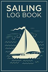 Sailing Log Book: Journal for Recording All Important Details About Your Voyages (Gift Idea for Sailboat Owners)