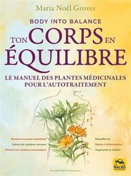 Ton corps en équilibre: Le manuel des plantes médicinales pour l'autotraitement