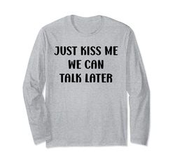 Simple Quote Humour Just kiss me we can talk later Maglia a Manica