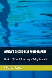 AFRICA"S SECOND-BEST PHOTOGRAPHER: Book 1, Edition 2, A Journey of Enlightenment