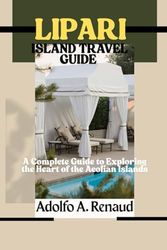 LIPARI ISLAND TRAVEL GUIDE: A Complete Guide to Exploring the Heart of the Aeolian Islands