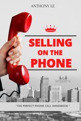 SELLING ON THE PHONE: THE PERFECT PHONE CALL HANDBOOK