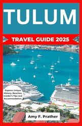 TULUM TRAVEL GUIDE 2025: Explore Unique History, Beaches, Insider’s Tips and Accommodation.