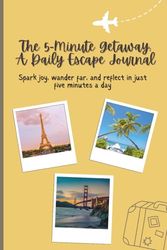 The 5-Minute Getaway: A Daily Escape Journal: Spark Joy, wander far, and reflect in just five minutes a day