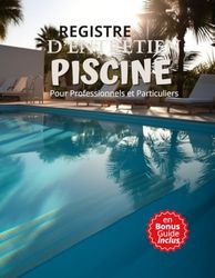 REGISTRE D'ENTRETION PISCINE POUR PROFESSIONNELS ET PARTICULIER: Carnet entretien piscine avec bonus inclus