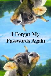 I Forgot My Passwords Again: Small Log Book to Protect and Keep Track of Your Usernames, Login Details, Websites, Web Addresses, Emails . . . Other Sensitive Information