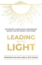 Leading with Light: Choosing Conscious Leadership When You're Ready for More