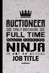 Auctioneer Gifts: Auctioneer Only Because Full Time Multitasking Ninja Is Not an Actual Job Title, Funny Auctioneer appreciations notebook for men, women, co-worker 6 * 9 | 100 pages