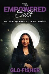 The Empowered Self: Unlocking Your True Potential