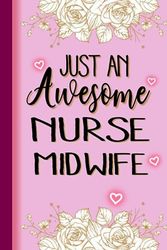 Just An Awesome NURSE MIDWIFE: NURSE MIDWIFE Gifts for Women... Lined Pink, Floral Notebook or Journal, NURSE MIDWIFE Journal Gift, 6*9, 100 pages, Notebook for NURSE MIDWIFE