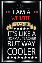 I Am A Website Teacher It's Like A Normal Teacher But Way Cooler: Website Teacher Gifts For Appreciation |Blank Lined Journal| Thanks, Birthday Or ... Your Gratefulness To The Website Teacher