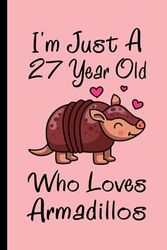 Armadillos Notebook: I'm Just A 27 Year Old Who Loves Armadillos Notebook For Men Women Boys Girls Kids: Birthday Gifts 27 Year Old Who Loves ... - 110 Page Paperback Notebook- (6"x9")